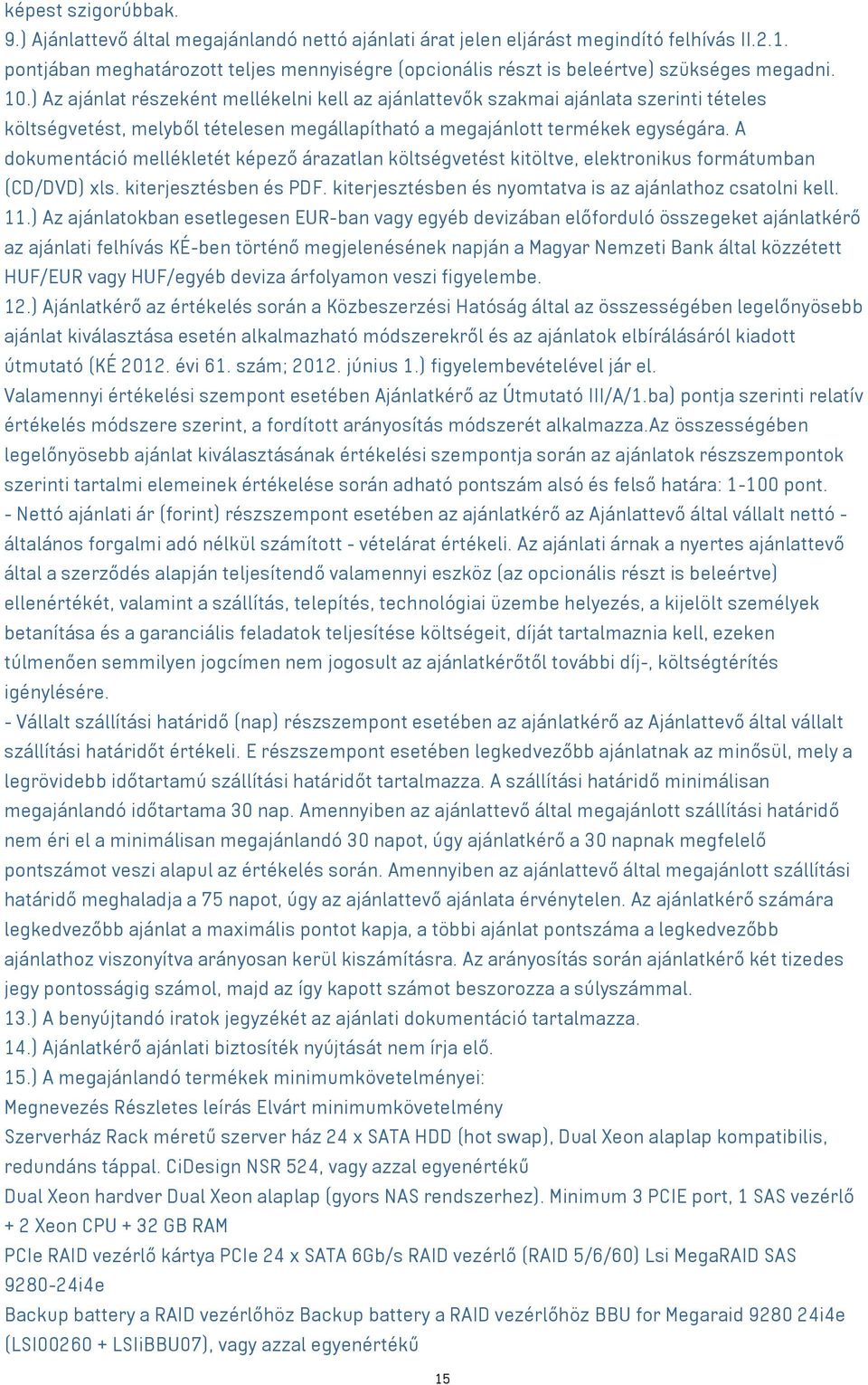 ) Az ajánlat részeként mellékelni kell az ajánlattevők szakmai ajánlata szerinti tételes költségvetést, melyből tételesen megállapítható a megajánlott termékek egységára.