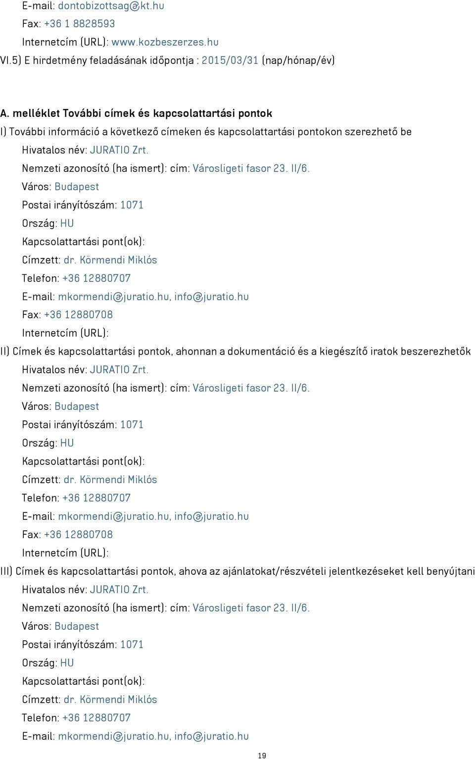 Nemzeti azonosító (ha ismert): cím: Városligeti fasor 23. II/6. Város: Budapest Postai irányítószám: 1071 Ország: HU Kapcsolattartási pont(ok): Címzett: dr.