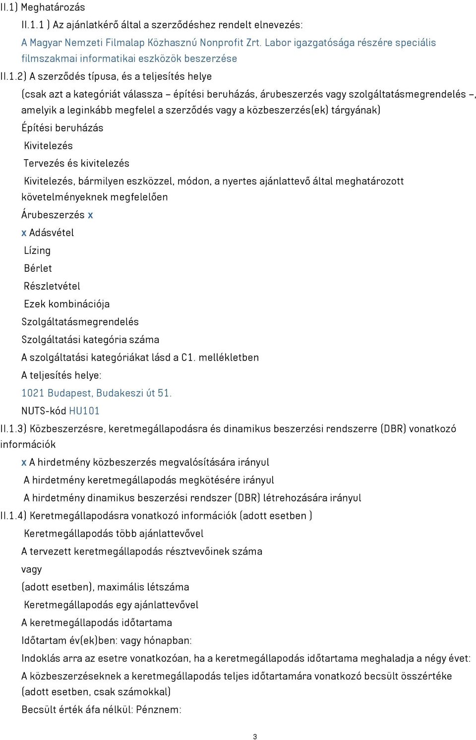 2) A szerződés típusa, és a teljesítés helye (csak azt a kategóriát válassza építési beruházás, árubeszerzés vagy szolgáltatásmegrendelés, amelyik a leginkább megfelel a szerződés vagy a