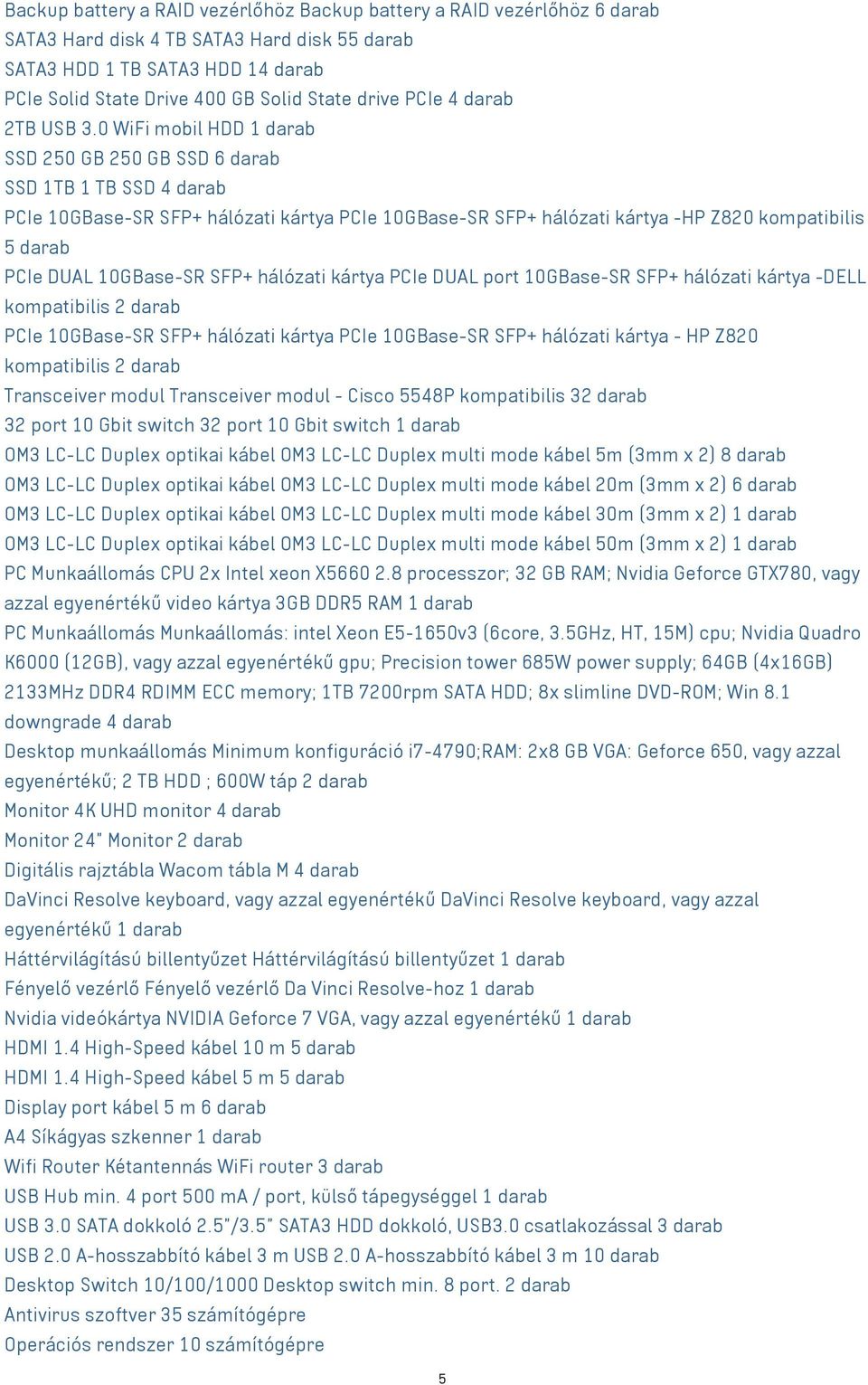 0 WiFi mobil HDD 1 darab SSD 250 GB 250 GB SSD 6 darab SSD 1TB 1 TB SSD 4 darab PCIe 10GBase-SR SFP+ hálózati kártya PCIe 10GBase-SR SFP+ hálózati kártya -HP Z820 kompatibilis 5 darab PCIe DUAL