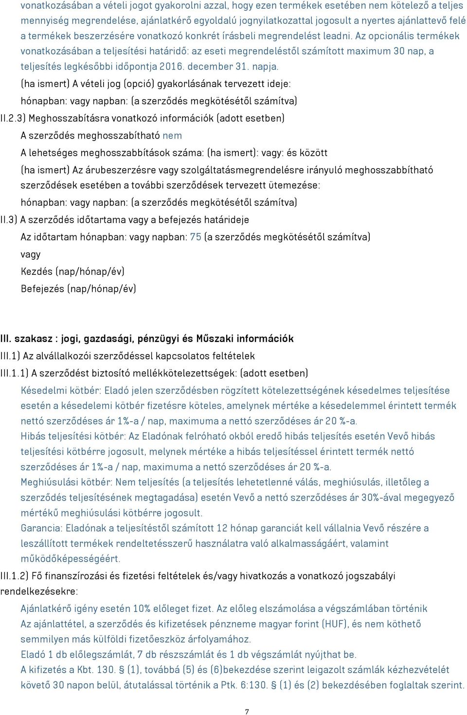 Az opcionális termékek vonatkozásában a teljesítési határidő: az eseti megrendeléstől számított maximum 30 nap, a teljesítés legkésőbbi időpontja 2016. december 31. napja.