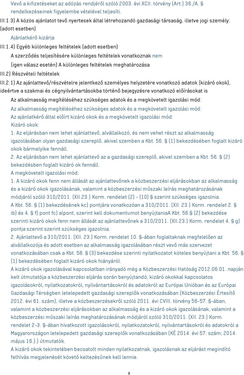 4) Egyéb különleges feltételek (adott esetben) A szerződés teljesítésére különleges feltételek vonatkoznak nem (igen válasz esetén) A különleges feltételek meghatározása III.