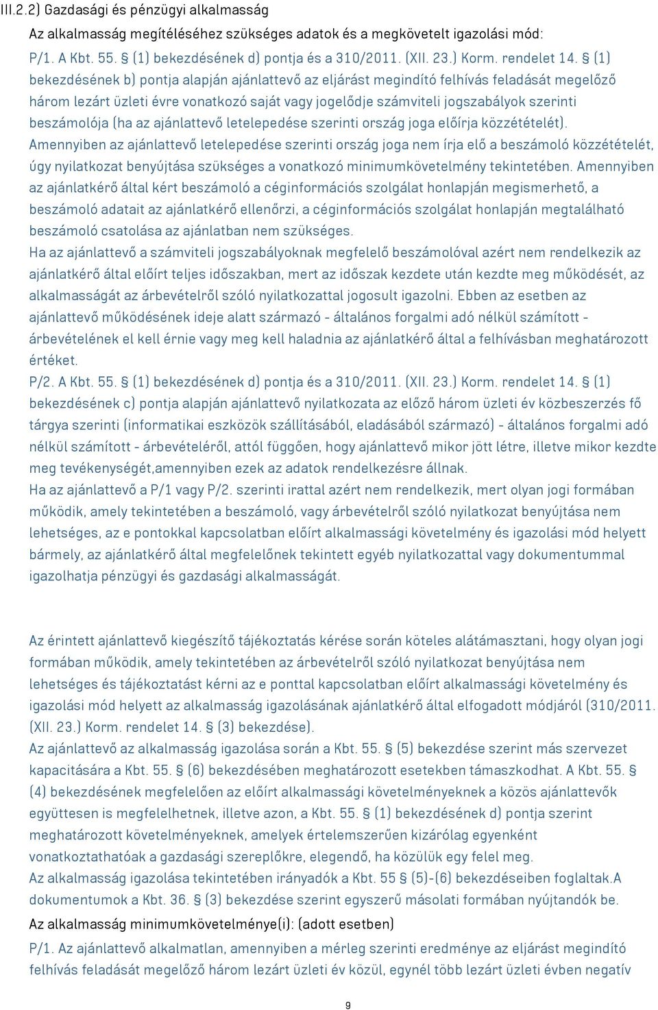 (1) bekezdésének b) pontja alapján ajánlattevő az eljárást megindító felhívás feladását megelőző három lezárt üzleti évre vonatkozó saját vagy jogelődje számviteli jogszabályok szerinti beszámolója