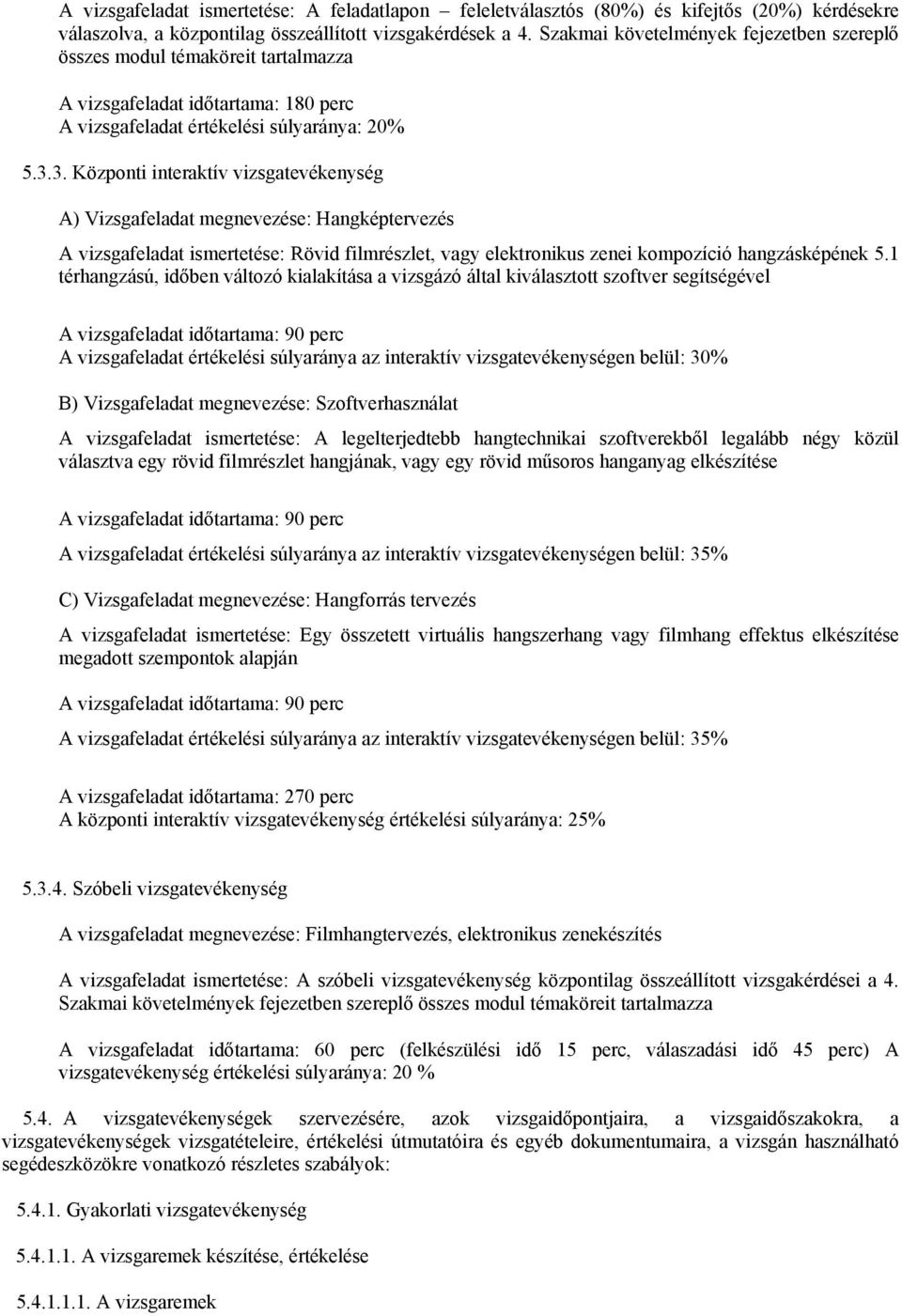 3. Központi interaktív vizsgatevékenység A) Vizsgafeladat megnevezése: Hangképtervezés A vizsgafeladat ismertetése: Rövid filmrészlet, vagy elektronikus zenei kompozíció hangzásképének 5.