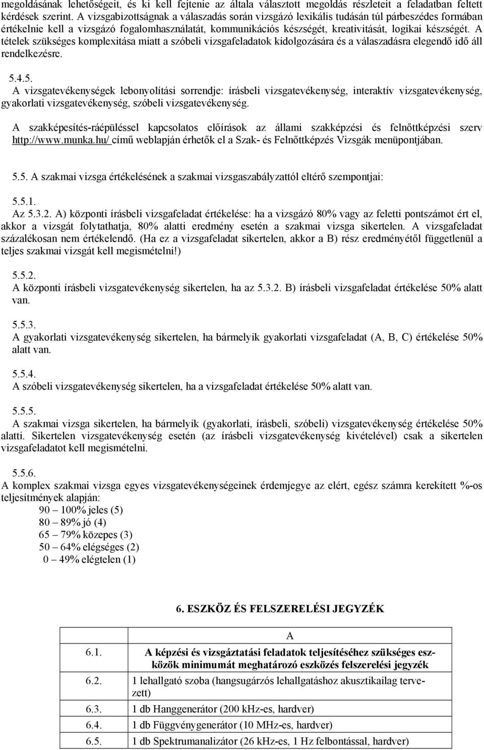 A tételek szükséges komplexitása miatt a szóbeli vizsgafeladatok kidolgozására és a válaszadásra elegendő idő áll rendelkezésre. 5.