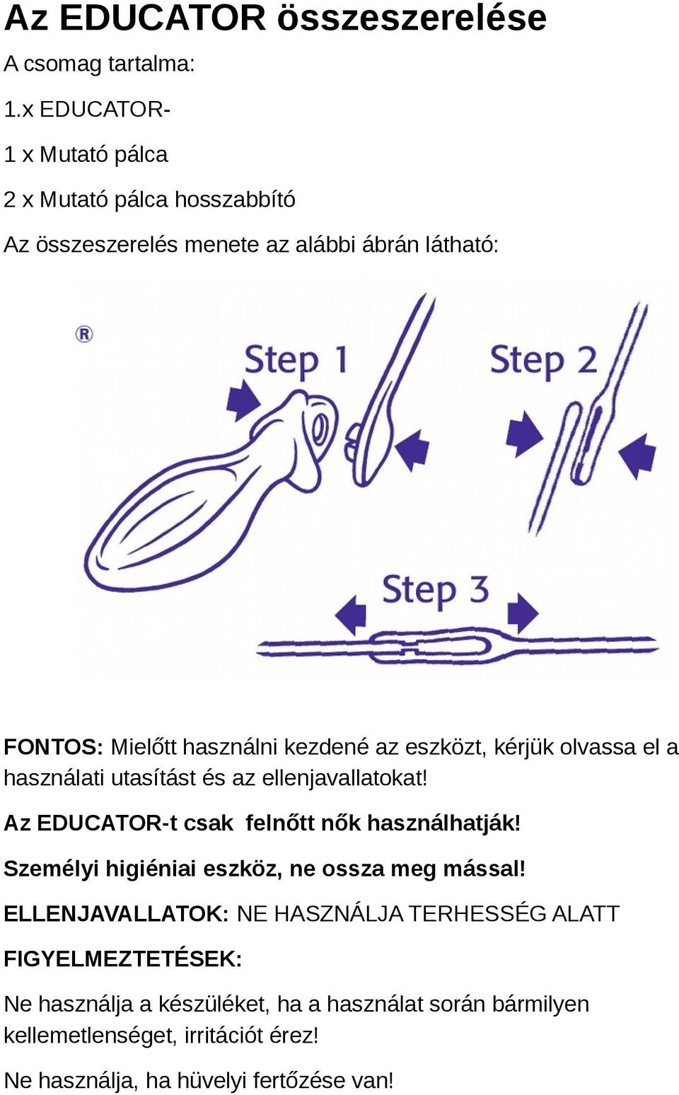 kezdené az eszközt, kérjük olvassa el a használati utasítást és az ellenjavallatokat! Az EDUCATOR-t csak felnőtt nők használhatják!