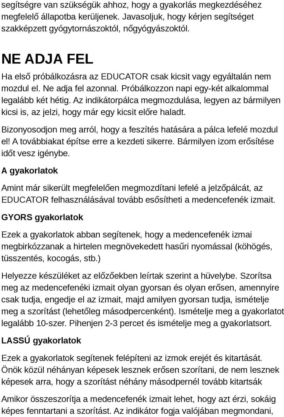 Az indikátorpálca megmozdulása, legyen az bármilyen kicsi is, az jelzi, hogy már egy kicsit előre haladt. Bizonyosodjon meg arról, hogy a feszítés hatására a pálca lefelé mozdul el!