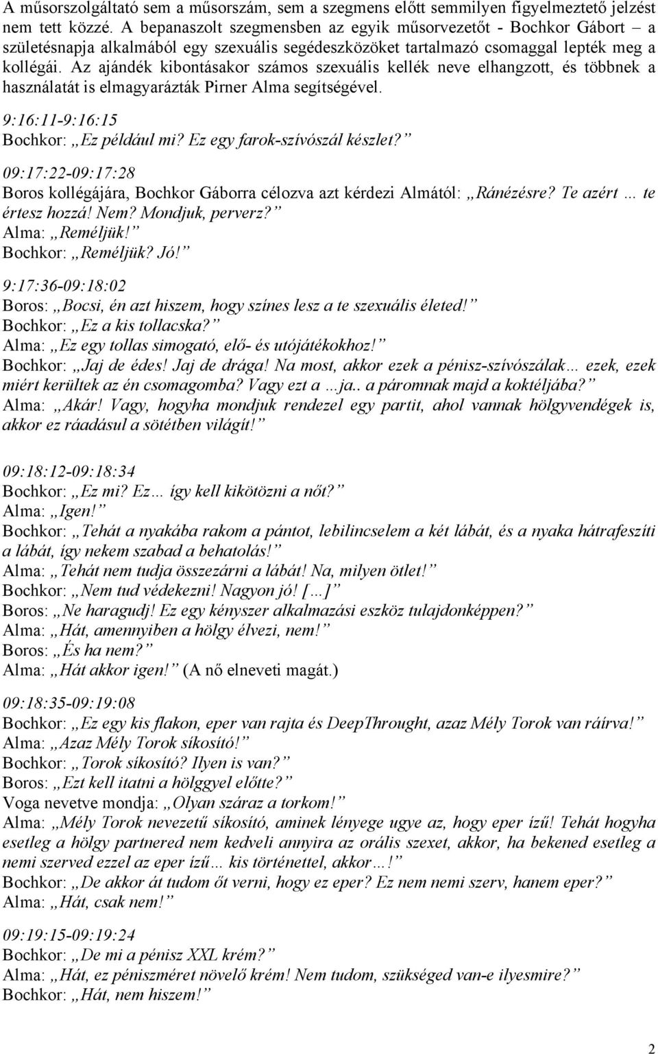 Az ajándék kibontásakor számos szexuális kellék neve elhangzott, és többnek a használatát is elmagyarázták Pirner Alma segítségével. 9:16:11-9:16:15 Bochkor: Ez például mi?