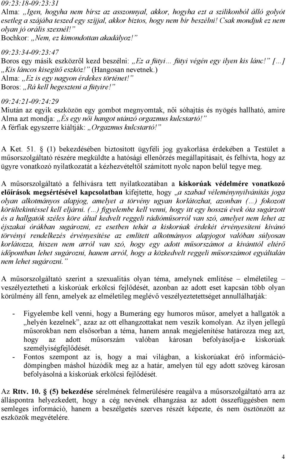 [ ] Kis láncos kisegítő eszköz! (Hangosan nevetnek.) Alma: Ez is egy nagyon érdekes történet! Boros: Rá kell hegeszteni a fütyire!