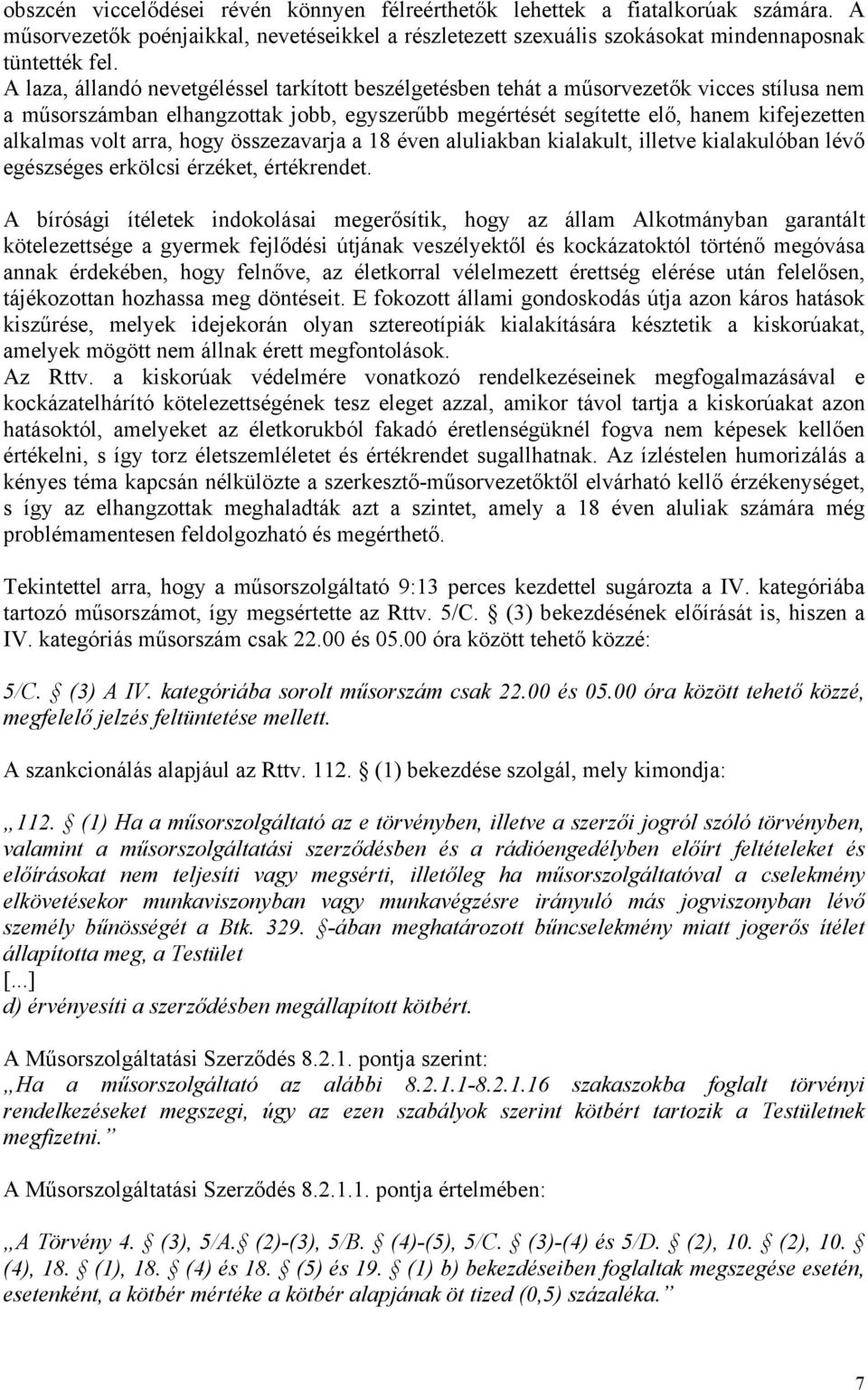 arra, hogy összezavarja a 18 éven aluliakban kialakult, illetve kialakulóban lévő egészséges erkölcsi érzéket, értékrendet.