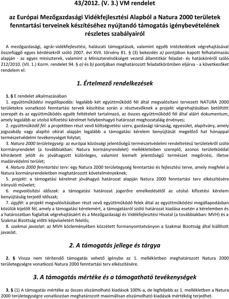 agrár-vidékfejlesztési, halászati támogatások, valamint egyéb intézkedések végrehajtásával összefüggő egyes kérdésekről szóló 2007. évi XVII. törvény.