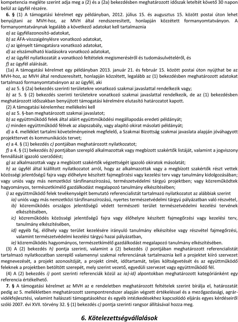 A formanyomtatványnak legalább a következő adatokat kell tartalmaznia a) az ügyfélazonosító-adatokat, b) az ÁFA-visszaigénylésre vonatkozó adatokat, c) az igényelt támogatásra vonatkozó adatokat, d)