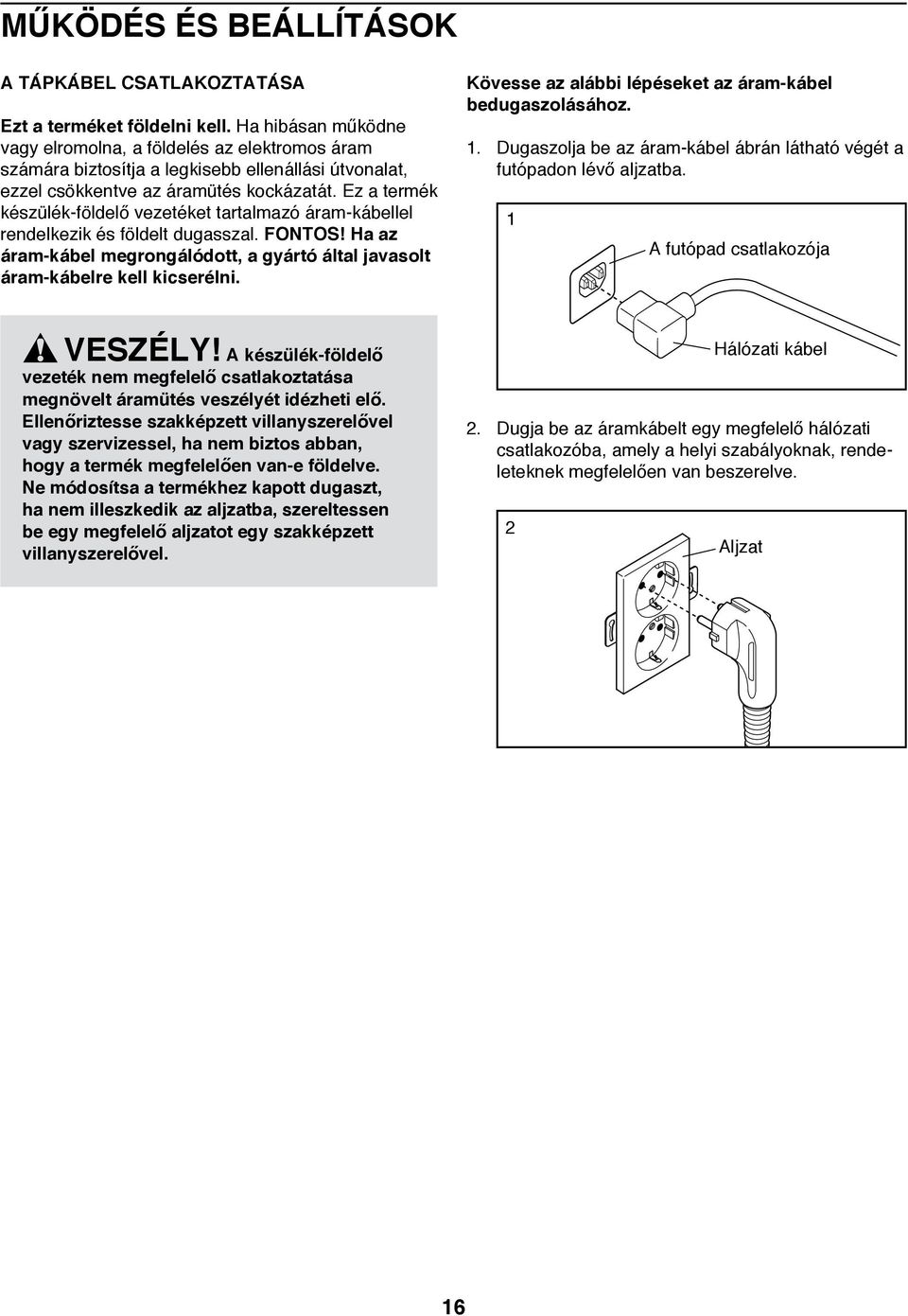 Ez a termék készülék-földelő vezetéket tartalmazó áram-kábellel rendelkezik és földelt dugasszal. FONTOS! Ha az áram-kábel megrongálódott, a gyártó által javasolt áram-kábelre kell kicserélni.