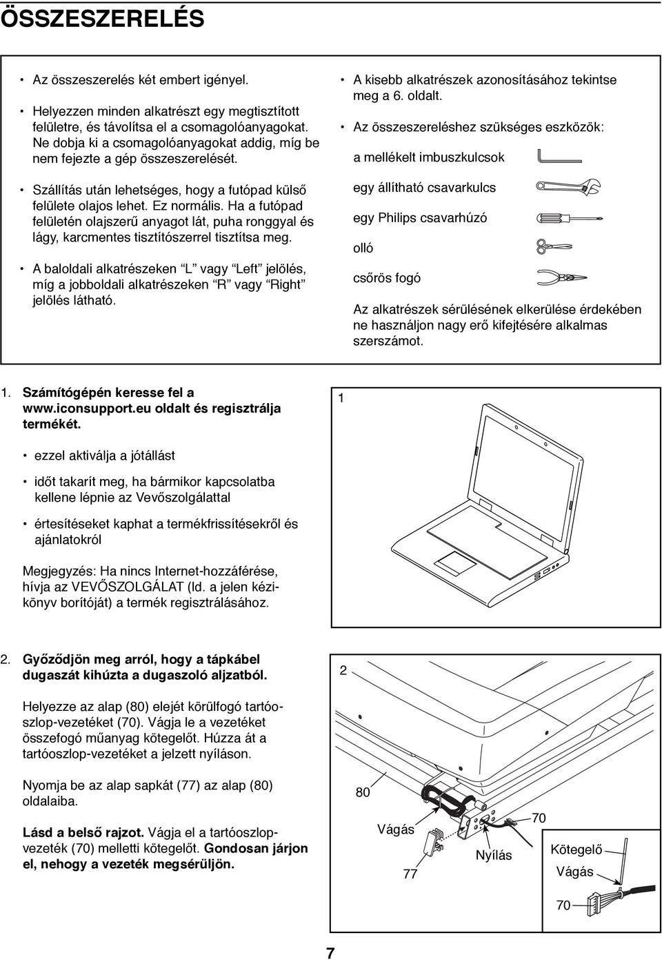 Ha a futópad felületén olajszerű anyagot lát, puha ronggyal és lágy, karcmentes tisztítószerrel tisztítsa meg.