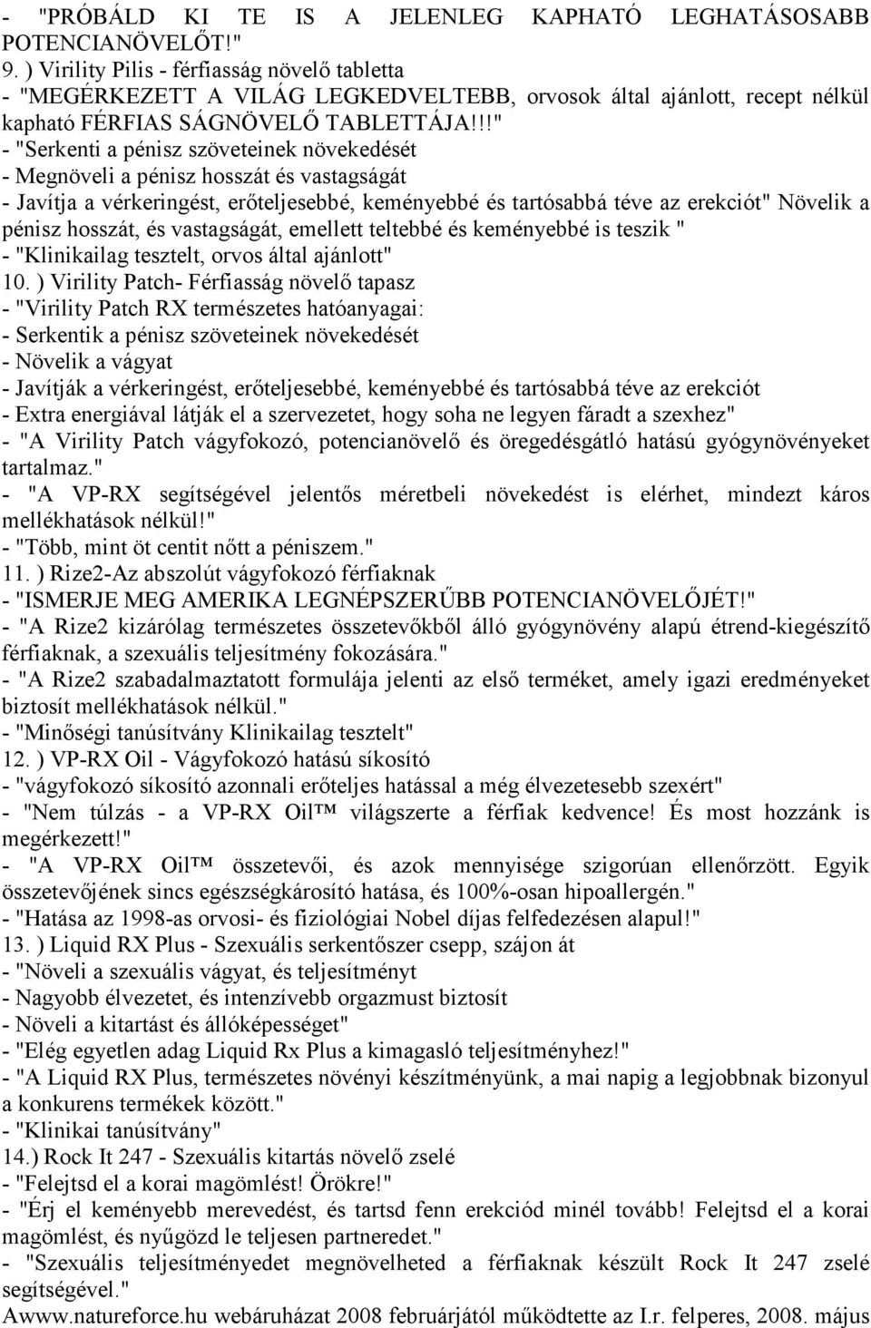 !!" - "Serkenti a pénisz szöveteinek növekedését - Megnöveli a pénisz hosszát és vastagságát - Javítja a vérkeringést, erıteljesebbé, keményebbé és tartósabbá téve az erekciót" Növelik a pénisz