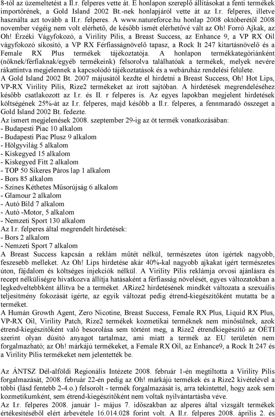 Érzéki Vágyfokozó, a Virility Pilis, a Breast Success, az Enhance 9, a VP RX Oil vágyfokozó síkosító, a VP RX Férfiasságnövelı tapasz, a Rock It 247 kitartásnövelı és a Female RX Plus termékek