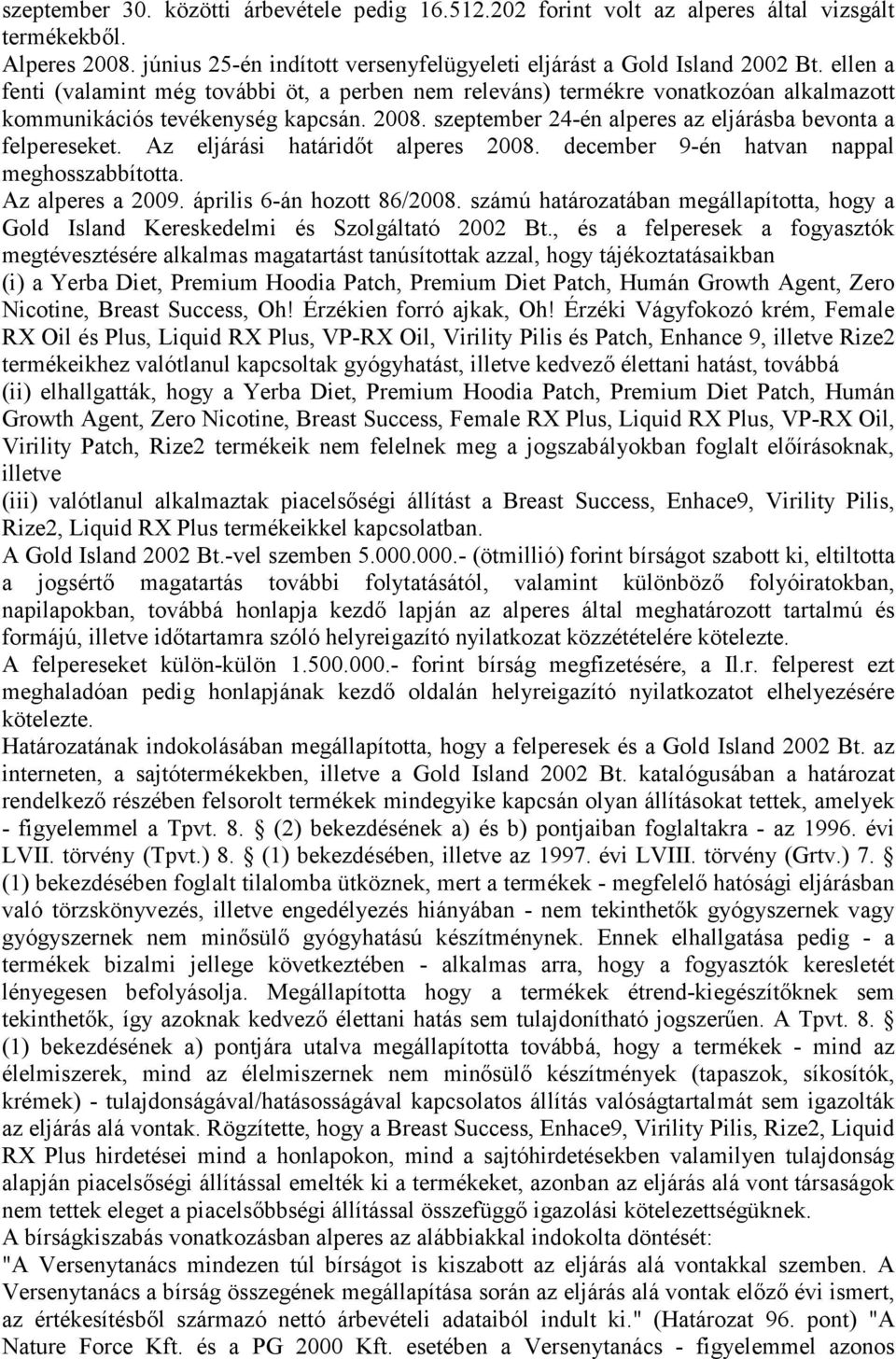 Az eljárási határidıt alperes 2008. december 9-én hatvan nappal meghosszabbította. Az alperes a 2009. április 6-án hozott 86/2008.