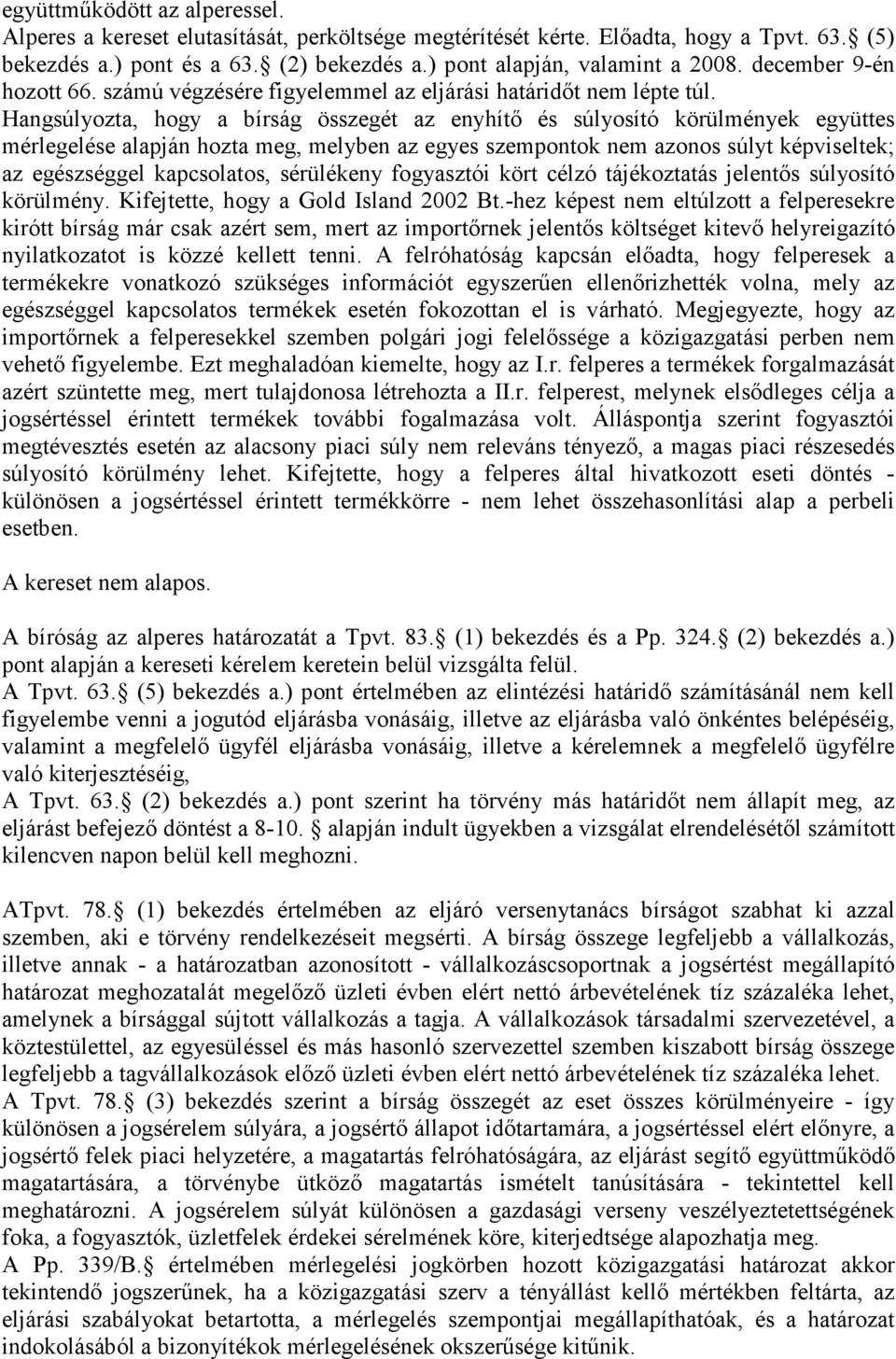 Hangsúlyozta, hogy a bírság összegét az enyhítı és súlyosító körülmények együttes mérlegelése alapján hozta meg, melyben az egyes szempontok nem azonos súlyt képviseltek; az egészséggel kapcsolatos,