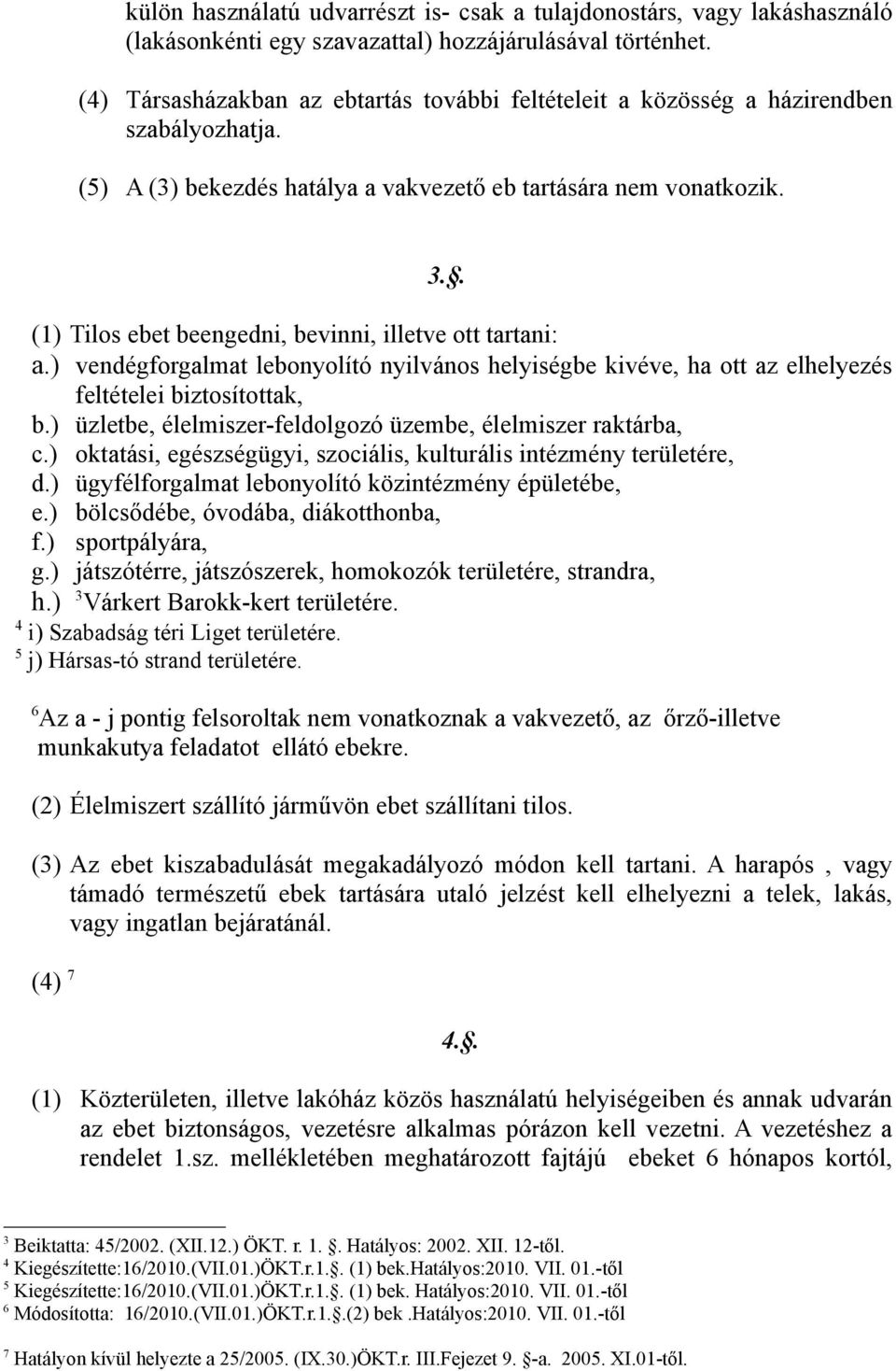 . (1) Tilos ebet beengedni, bevinni, illetve ott tartani: a.) vendégforgalmat lebonyolító nyilvános helyiségbe kivéve, ha ott az elhelyezés feltételei biztosítottak, b.