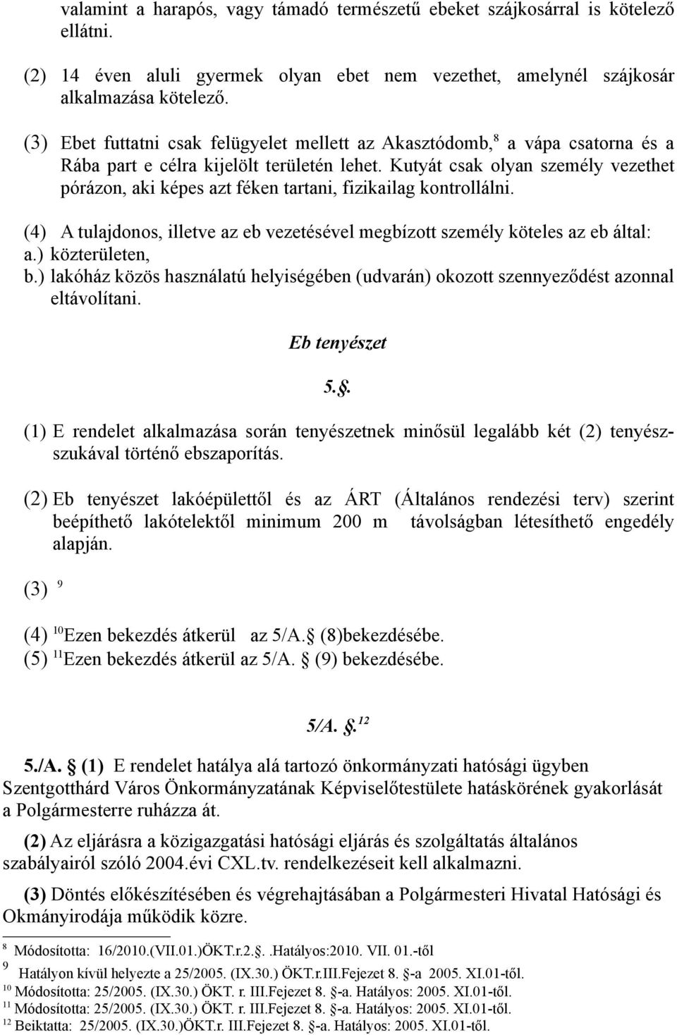 Kutyát csak olyan személy vezethet pórázon, aki képes azt féken tartani, fizikailag kontrollálni. (4) A tulajdonos, illetve az eb vezetésével megbízott személy köteles az eb által: a.