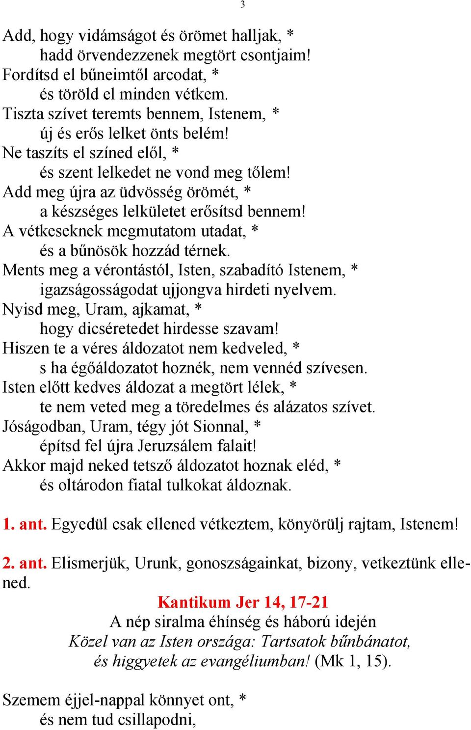 Add meg újra az üdvösség örömét, * a készséges lelkületet erősítsd bennem! A vétkeseknek megmutatom utadat, * és a bűnösök hozzád térnek.