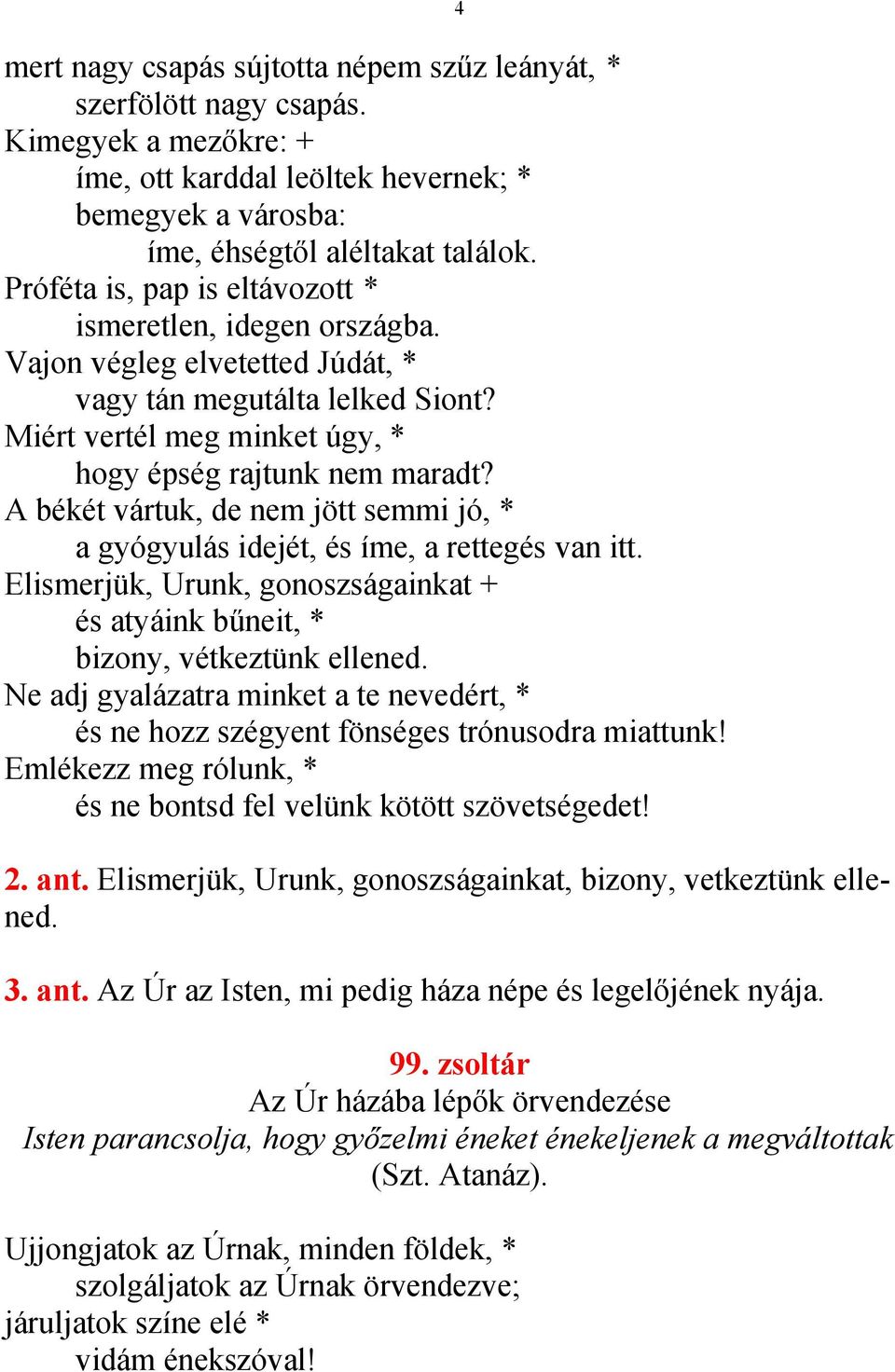 A békét vártuk, de nem jött semmi jó, * a gyógyulás idejét, és íme, a rettegés van itt. Elismerjük, Urunk, gonoszságainkat + és atyáink bűneit, * bizony, vétkeztünk ellened.