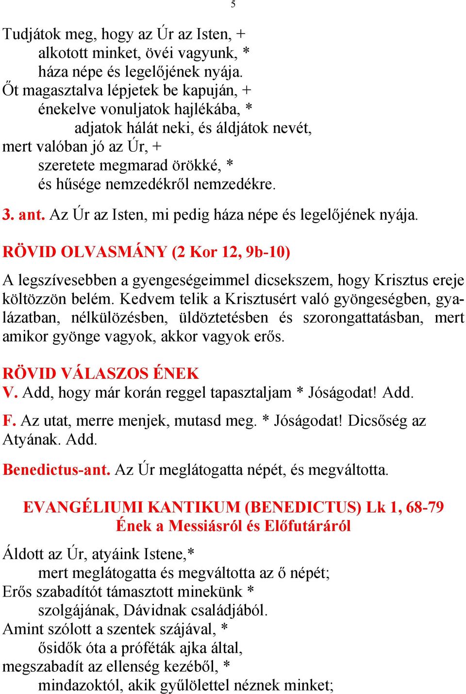 ant. Az Úr az Isten, mi pedig háza népe és legelőjének nyája. RÖVID OLVASMÁNY (2 Kor 12, 9b-10) 5 A legszívesebben a gyengeségeimmel dicsekszem, hogy Krisztus ereje költözzön belém.