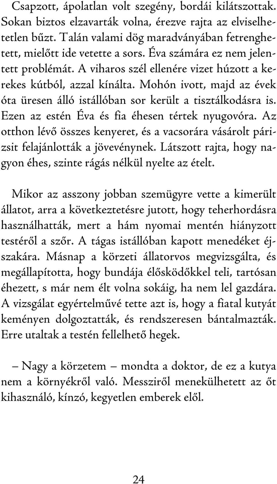 Ezen az estén Éva és fia éhesen tértek nyugovóra. Az otthon lévő összes kenyeret, és a vacsorára vásárolt párizsit felajánlották a jövevénynek.