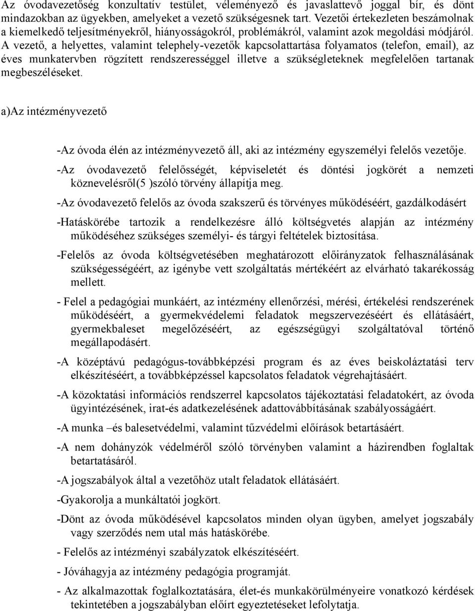 A vezető, a helyettes, valamint telephely-vezetők kapcsolattartása folyamatos (telefon, email), az éves munkatervben rögzített rendszerességgel illetve a szükségleteknek megfelelően tartanak