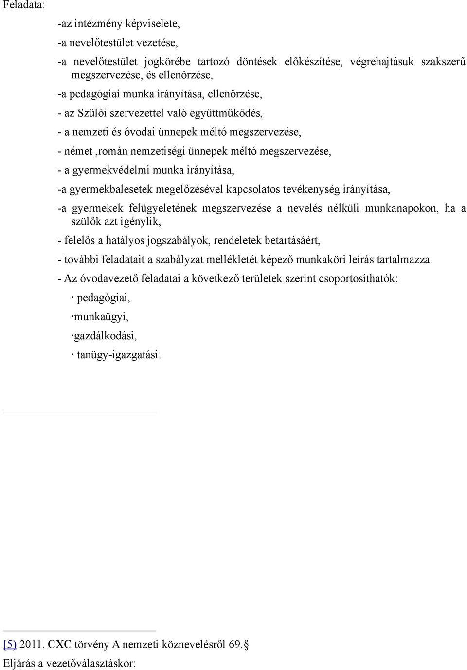 munka irányítása, -a gyermekbalesetek megelőzésével kapcsolatos tevékenység irányítása, -a gyermekek felügyeletének megszervezése a nevelés nélküli munkanapokon, ha a szülők azt igénylik, - felelős a