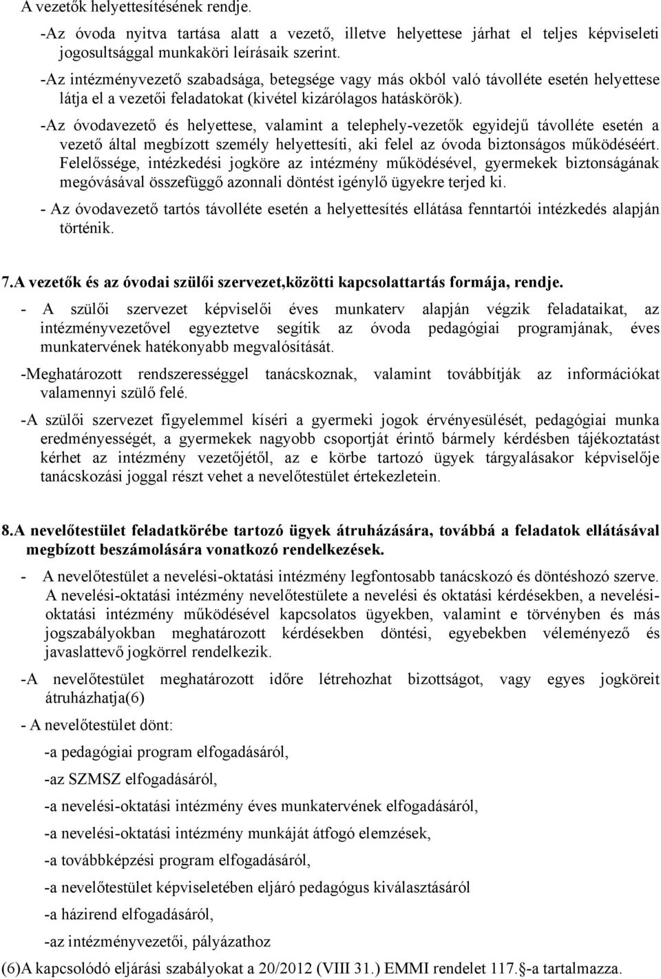 -Az óvodavezető és helyettese, valamint a telephely-vezetők egyidejű távolléte esetén a vezető által megbízott személy helyettesíti, aki felel az óvoda biztonságos működéséért.