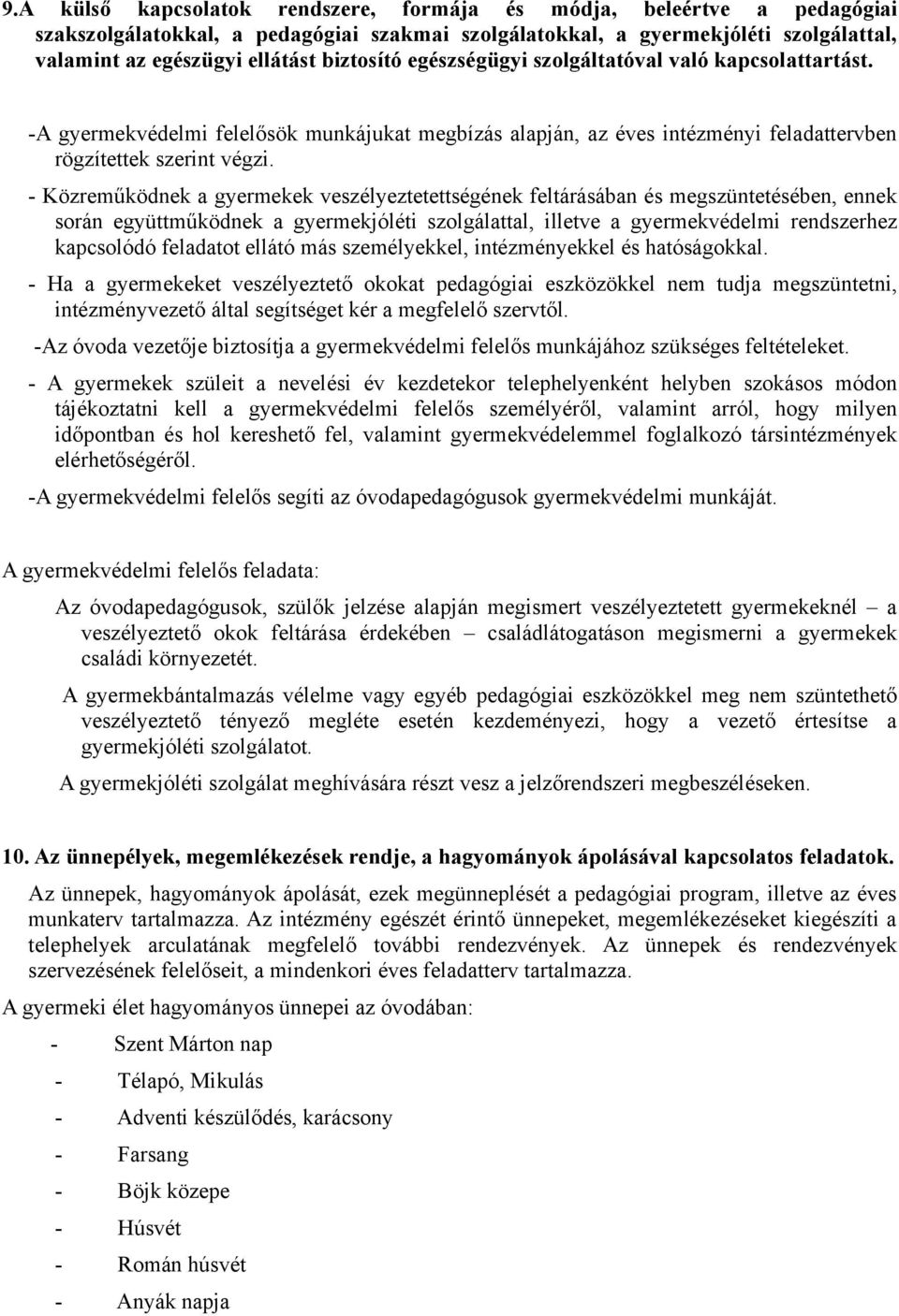 - Közreműködnek a gyermekek veszélyeztetettségének feltárásában és megszüntetésében, ennek során együttműködnek a gyermekjóléti szolgálattal, illetve a gyermekvédelmi rendszerhez kapcsolódó feladatot