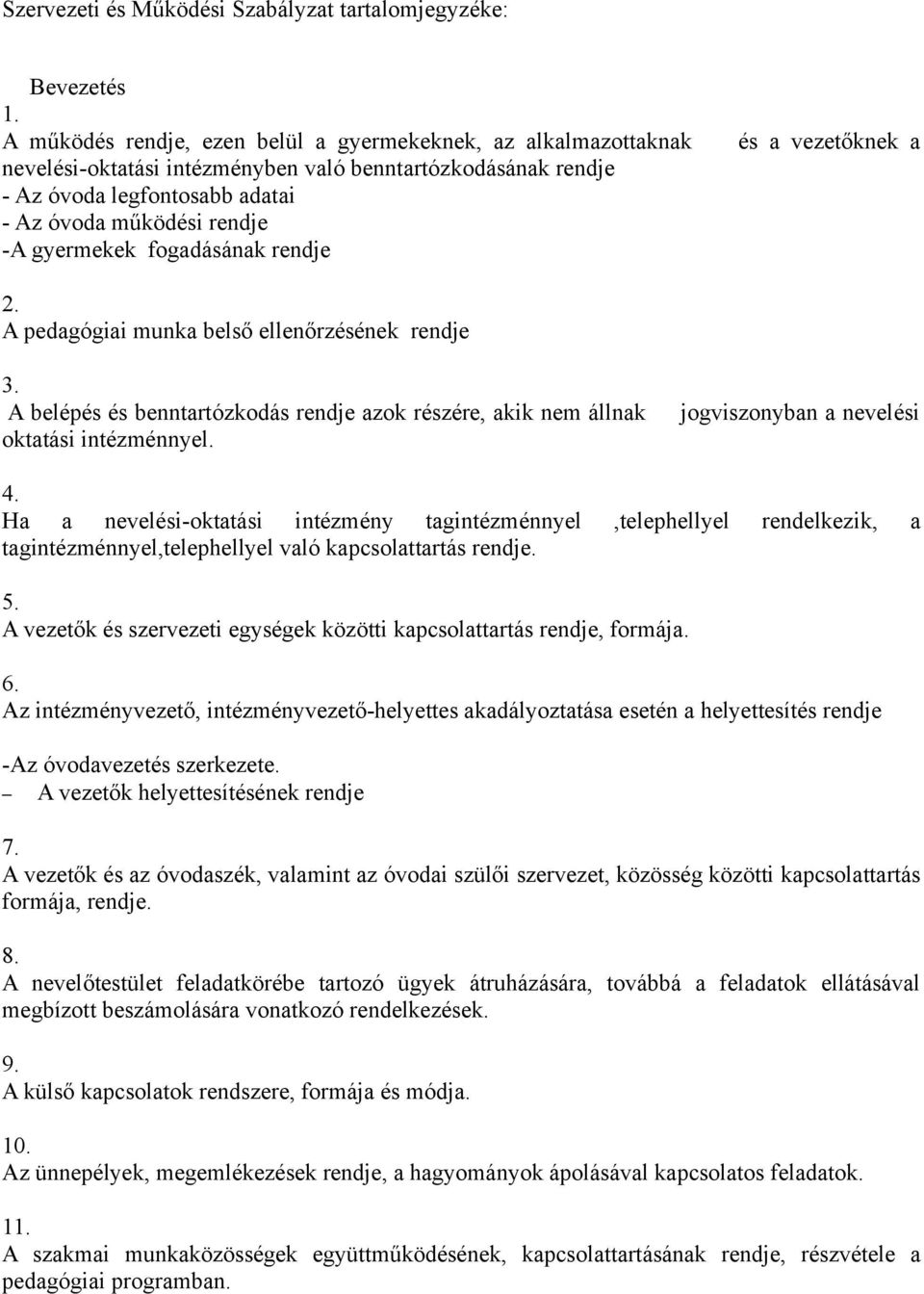 fogadásának rendje és a vezetőknek a 2. A pedagógiai munka belső ellenőrzésének rendje 3. A belépés és benntartózkodás rendje azok részére, akik nem állnak oktatási intézménnyel.