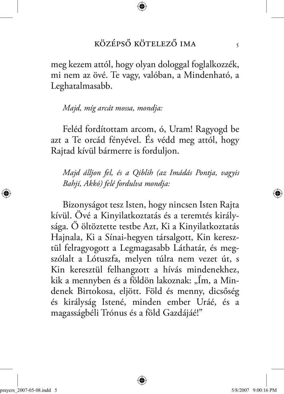 Majd álljon fel, és a Qiblih (az Imádás Pontja, vagyis Bahjí, Akkó) felé fordulva mondja: Bizonyságot tesz Isten, hogy nincsen Isten Raj ta kívül. Övé a Kinyilatkoztatás és a te rem tés királysága.