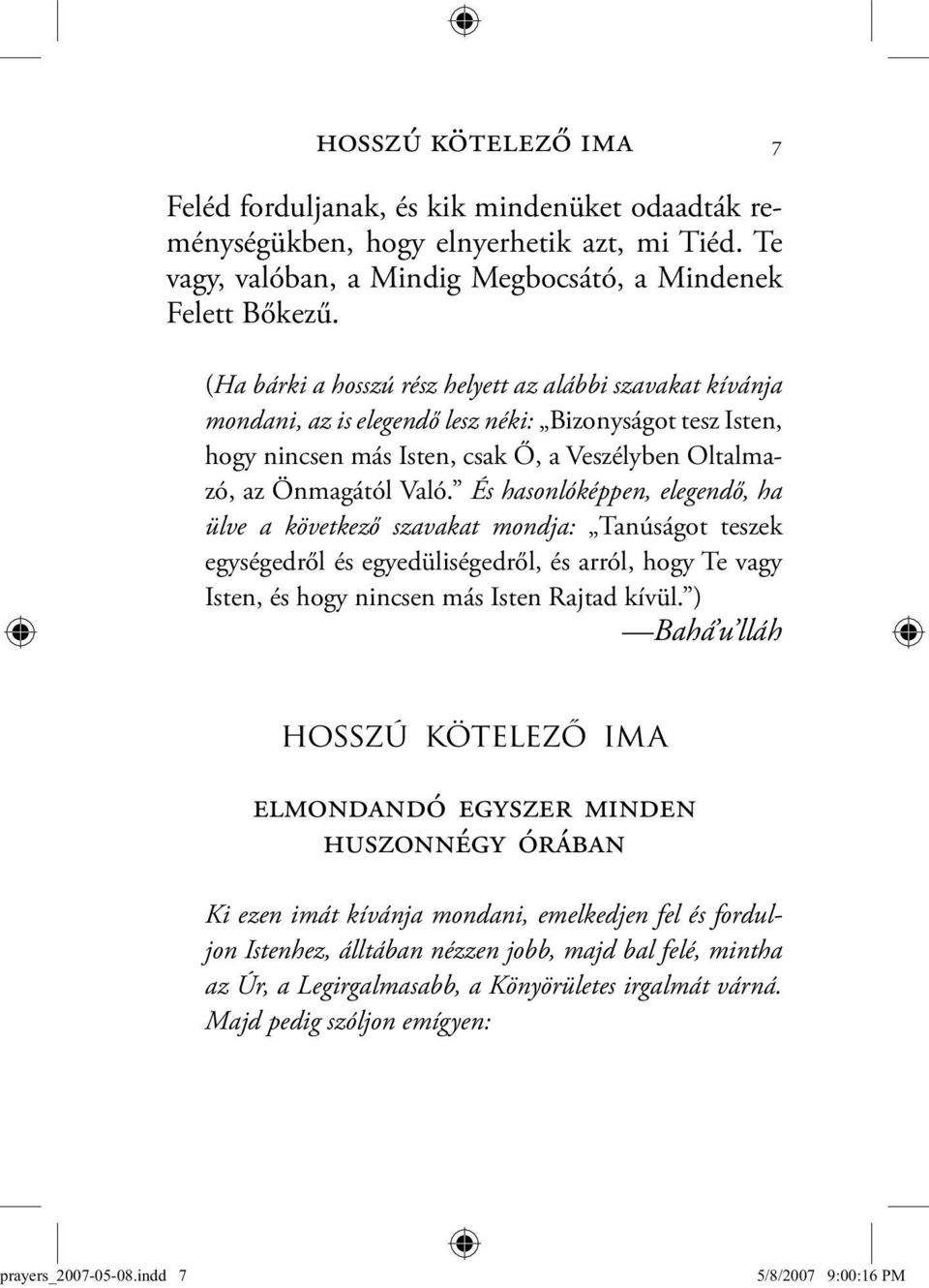 És hasonlóképpen, elegendő, ha ülve a következő szavakat mondja: Tanúságot teszek egységedről és egyedüliségedről, és arról, hogy Te vagy Isten, és hogy nincsen más Isten Rajtad kívül.