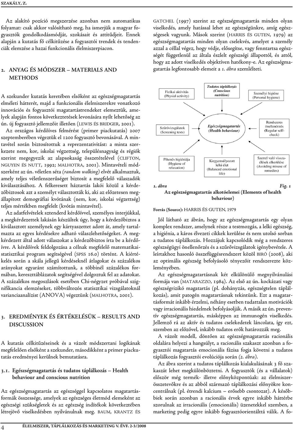 ANYAG ÉS MÓDSZER MATERIALS AND METHODS GATCHEL (1997) szerint az egészségmagatartás minden olyan viselkedés, amely hatással lehet az egészségünkre, amíg egész - ségesek vagyunk.