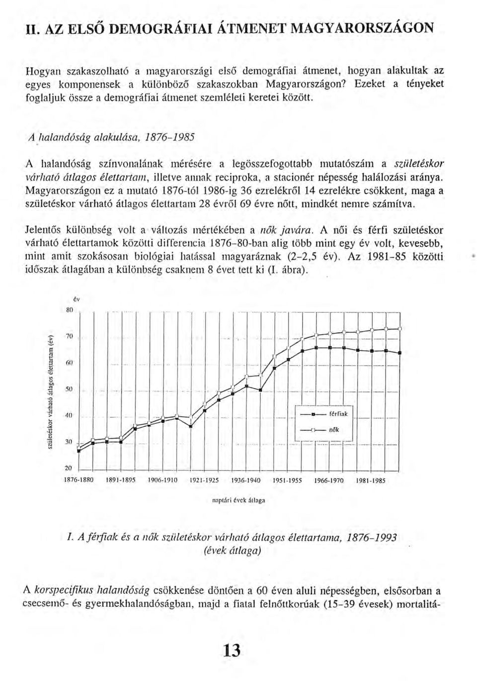 A halandóság alakulása, 1876-1985 A halandóság színvonalának mérésére a legösszefogottabb mutatószám a születéskor várható átlagos élettartam, illetve annak reciproka, a stacionér népesség halálozási