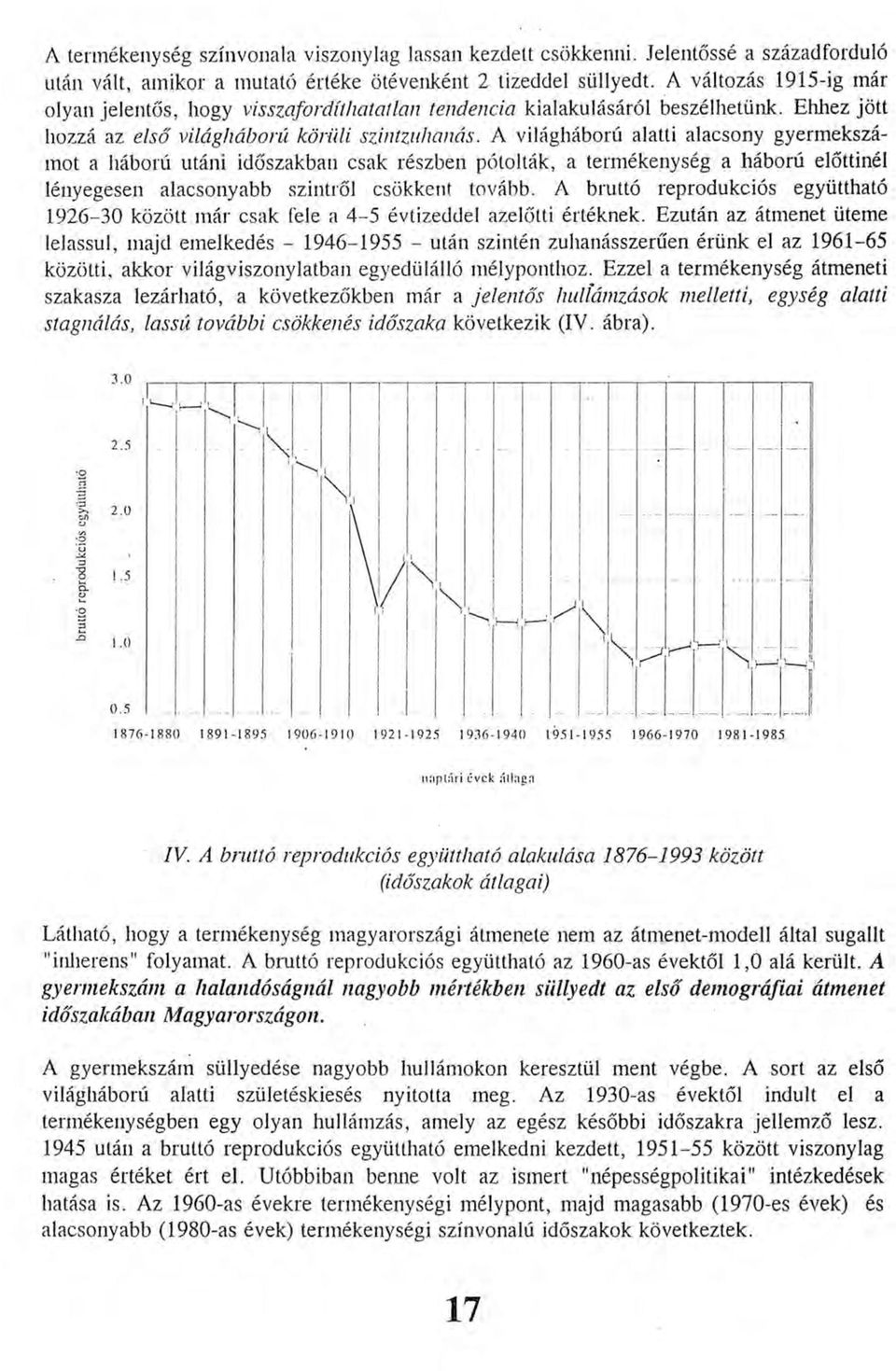 A világháború alatti alacsony gyermekszámot a háború utáni időszakban csak részben pótolták, a termékenység a háború előttinél lényegesen alacsonyabb szintről csökkent tovább.