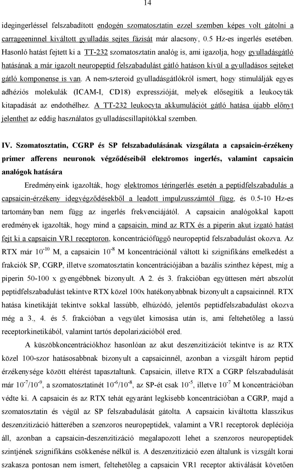 komponense is van. A nem-szteroid gyulladásgátlókról ismert, hogy stimulálják egyes adhéziós molekulák (ICAM-I, CD18) expresszióját, melyek elősegítik a leukocyták kitapadását az endothélhez.