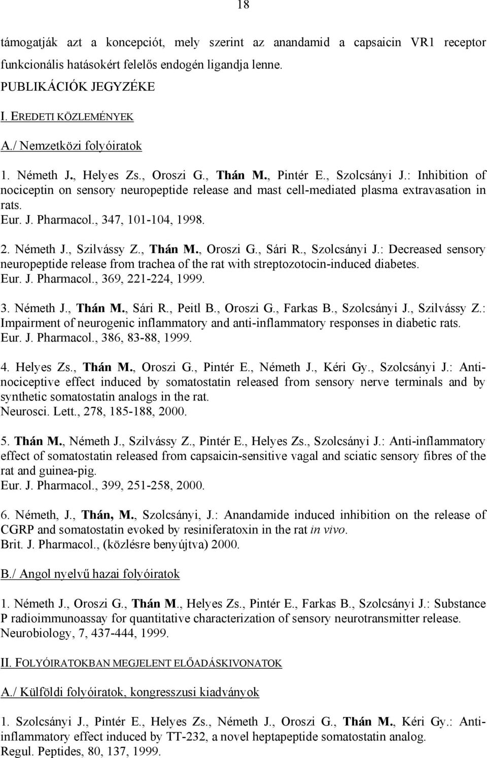 : Inhibition of nociceptin on sensory neuropeptide release and mast cell-mediated plasma extravasation in rats. Eur. J. Pharmacol., 347, 101-104, 1998. 2. Németh J., Szilvássy Z., Thán M., Oroszi G.