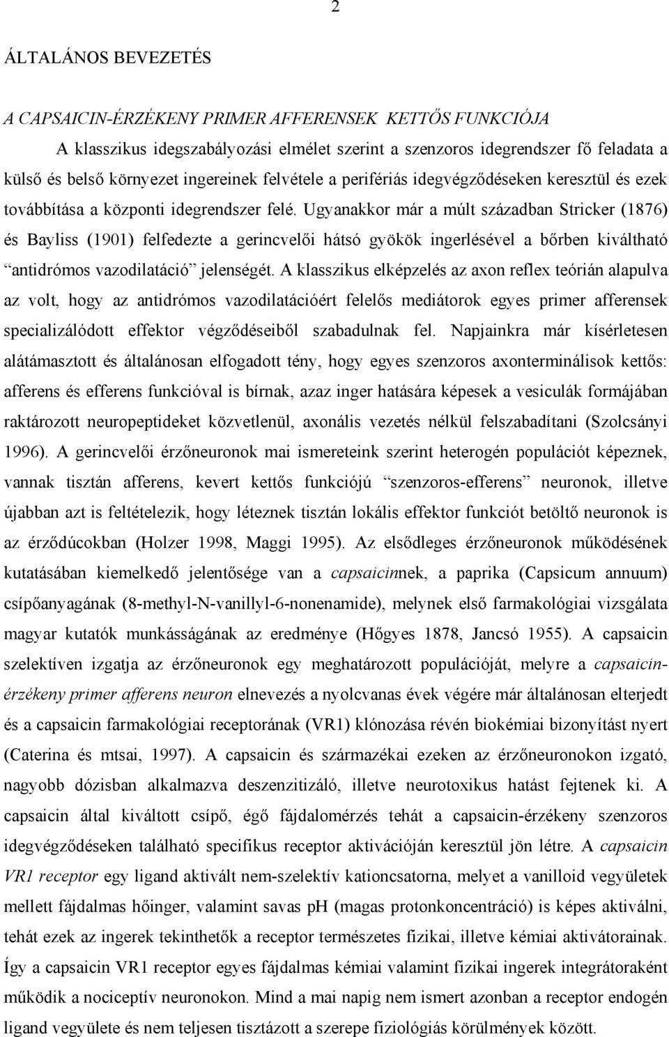 Ugyanakkor már a múlt században Stricker (1876) és Bayliss (1901) felfedezte a gerincvelői hátsó gyökök ingerlésével a bőrben kiváltható antidrómos vazodilatáció jelenségét.