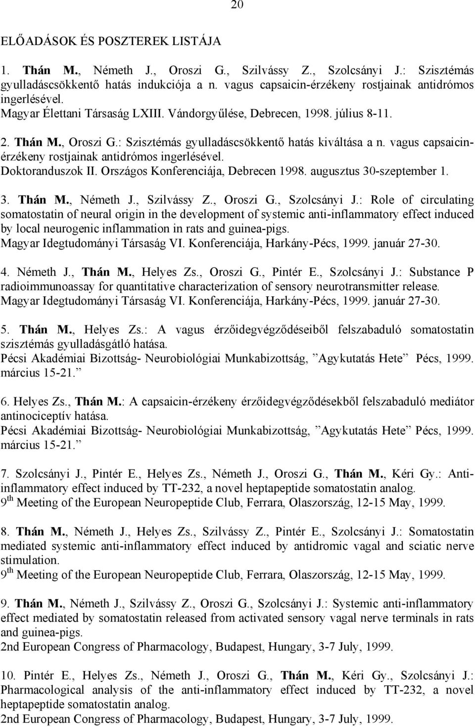 : Szisztémás gyulladáscsökkentő hatás kiváltása a n. vagus capsaicinérzékeny rostjainak antidrómos ingerlésével. Doktoranduszok II. Országos Konferenciája, Debrecen 1998. augusztus 30-szeptember 1. 3. Thán M.