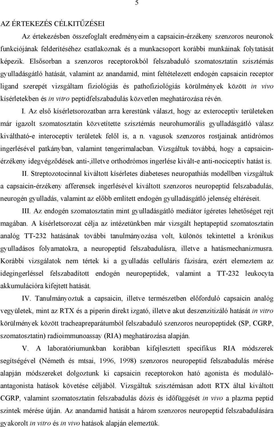 Elsősorban a szenzoros receptorokból felszabaduló szomatosztatin szisztémás gyulladásgátló hatását, valamint az anandamid, mint feltételezett endogén capsaicin receptor ligand szerepét vizsgáltam