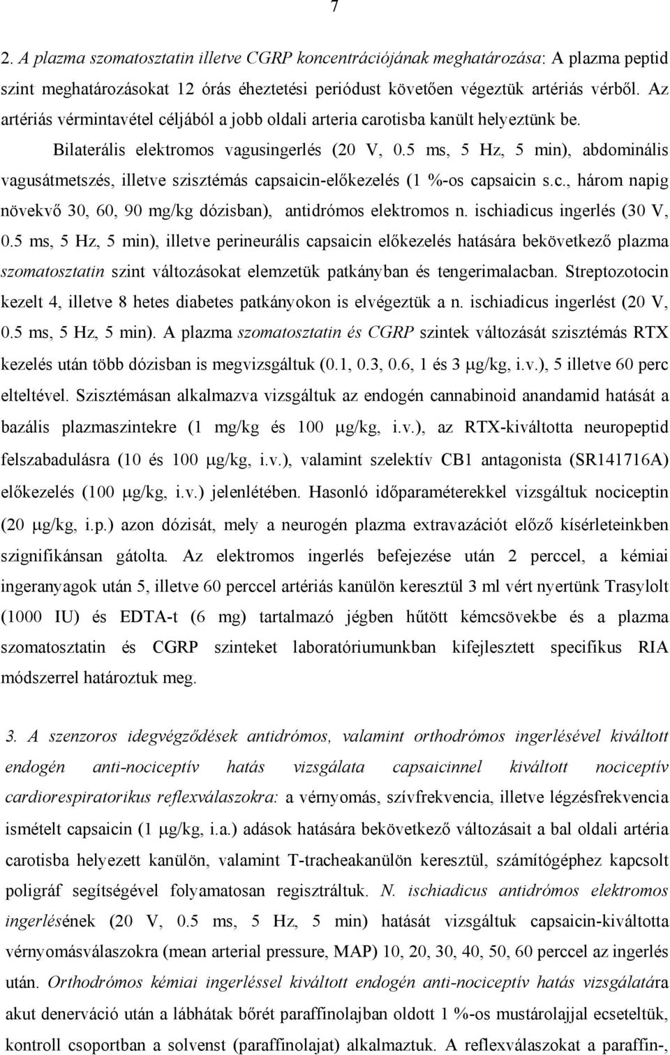 5 ms, 5 Hz, 5 min), abdominális vagusátmetszés, illetve szisztémás capsaicin-előkezelés (1 %-os capsaicin s.c., három napig növekvő 30, 60, 90 mg/kg dózisban), antidrómos elektromos n.