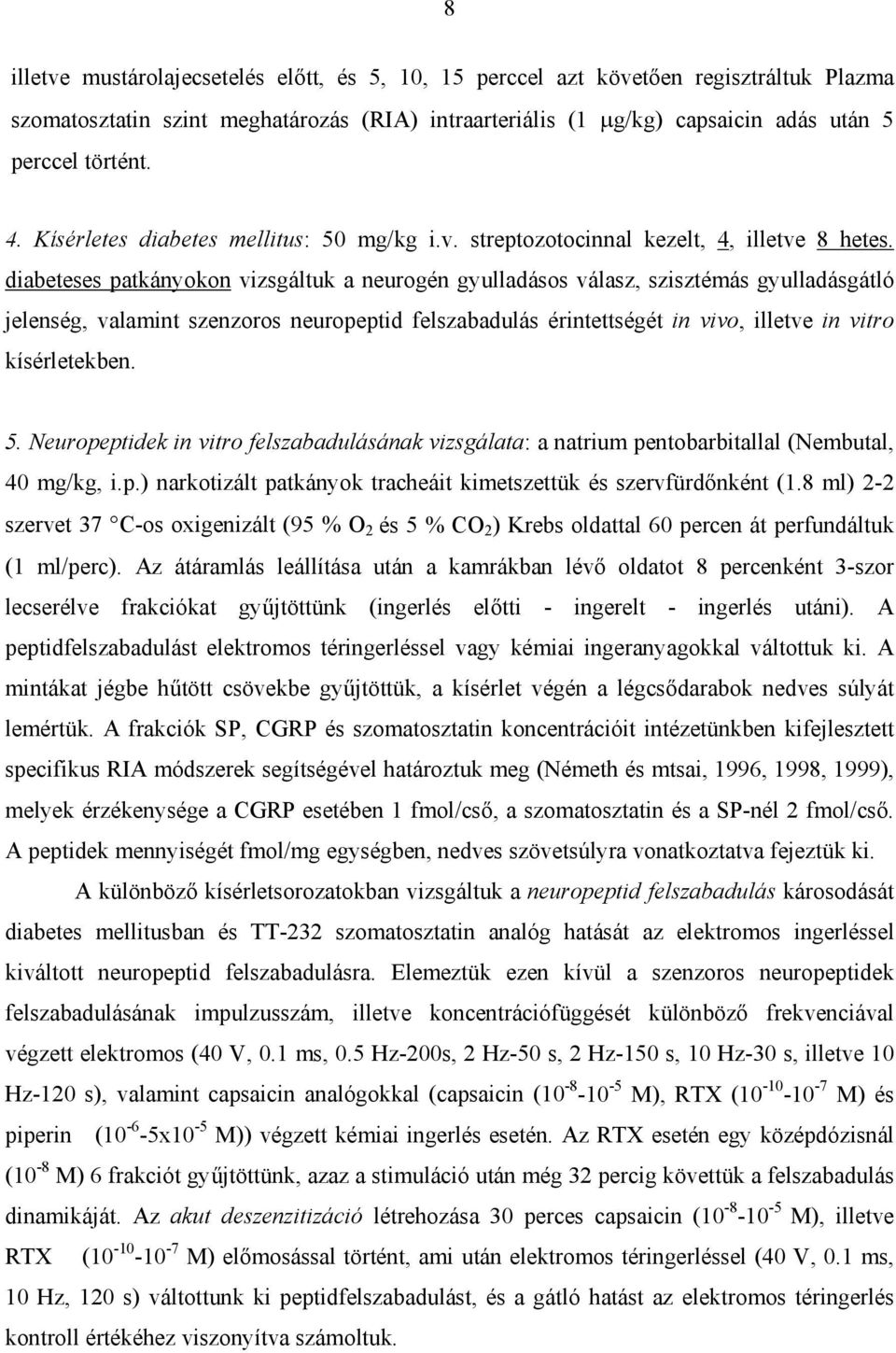 diabeteses patkányokon vizsgáltuk a neurogén gyulladásos válasz, szisztémás gyulladásgátló jelenség, valamint szenzoros neuropeptid felszabadulás érintettségét in vivo, illetve in vitro kísérletekben.