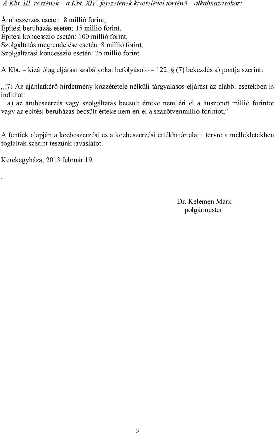 megrendelése esetén: 8 millió forint, Szolgáltatási koncesszió esetén: 25 millió forint. A Kbt. kizárólag eljárási szabályokat befolyásoló 122.