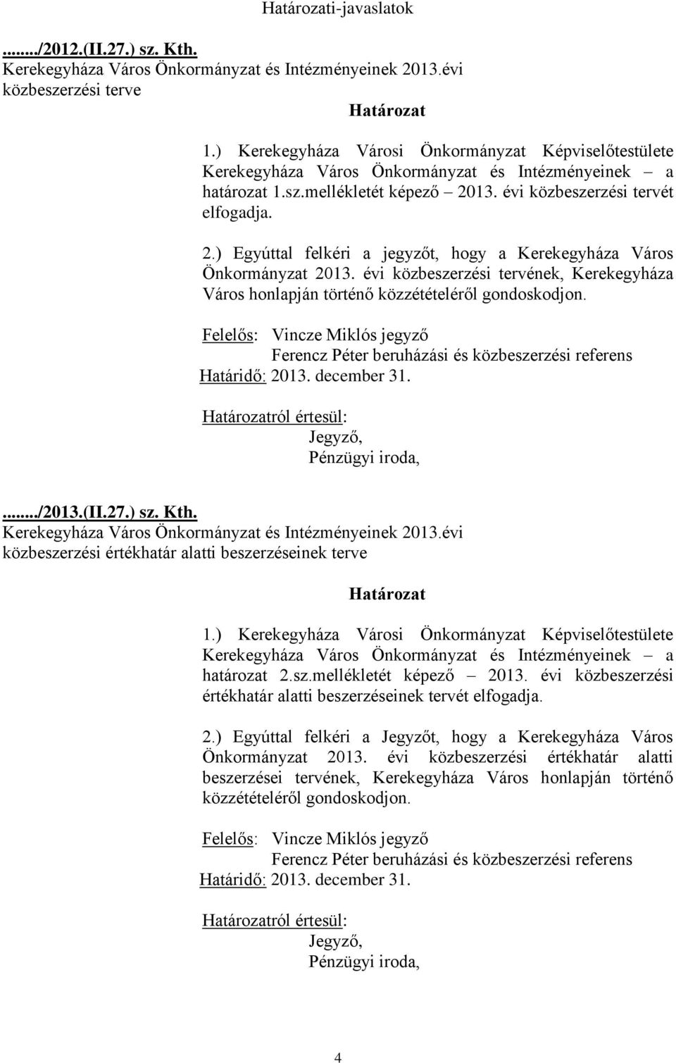 13. évi közbeszerzési tervét elfogadja. 2.) Egyúttal felkéri a jegyzőt, hogy a Kerekegyháza Város Önkormányzat 2013.