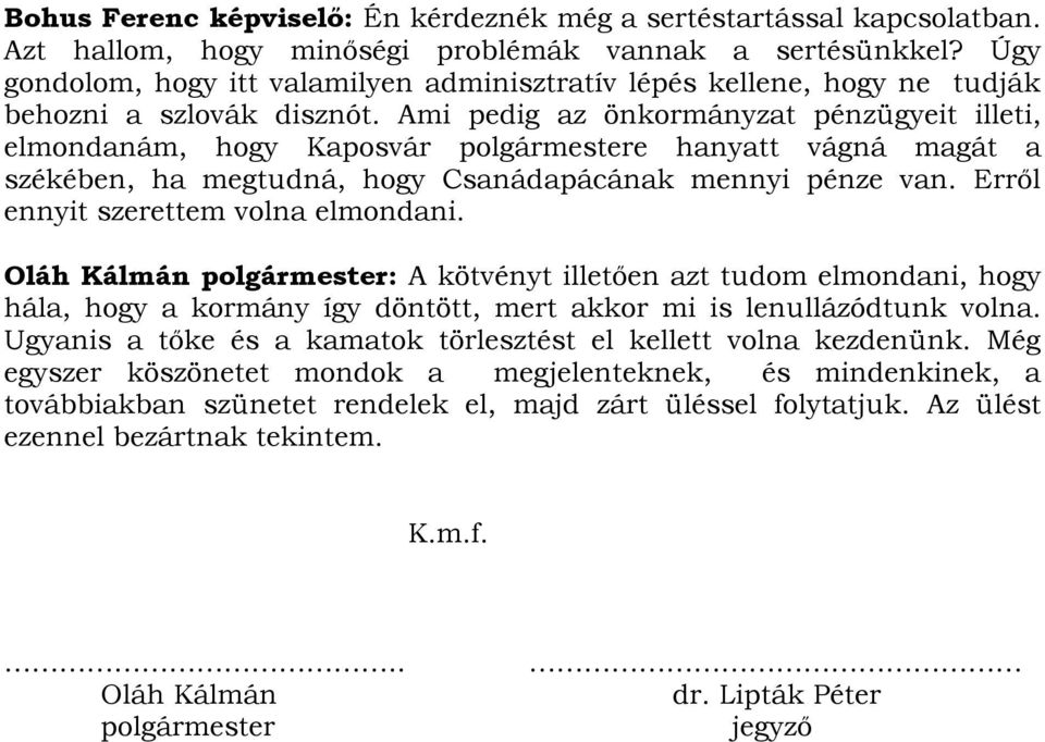 Ami pedig az önkormányzat pénzügyeit illeti, elmondanám, hogy Kaposvár polgármestere hanyatt vágná magát a székében, ha megtudná, hogy Csanádapácának mennyi pénze van.