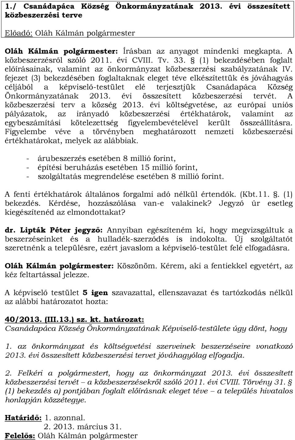 fejezet (3) bekezdésében foglaltaknak eleget téve elkészítettük és jóváhagyás céljából a képviselő-testület elé terjesztjük Csanádapáca Község Önkormányzatának 2013.