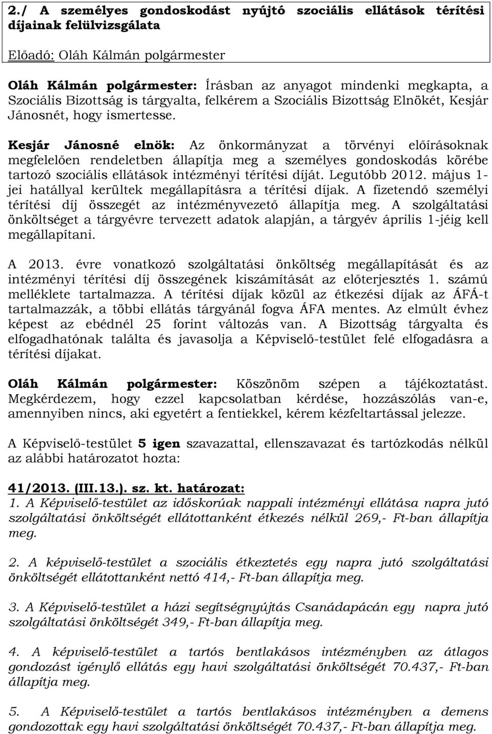 Kesjár Jánosné elnök: Az önkormányzat a törvényi előírásoknak megfelelően rendeletben állapítja meg a személyes gondoskodás körébe tartozó szociális ellátások intézményi térítési díját. Legutóbb 2012.